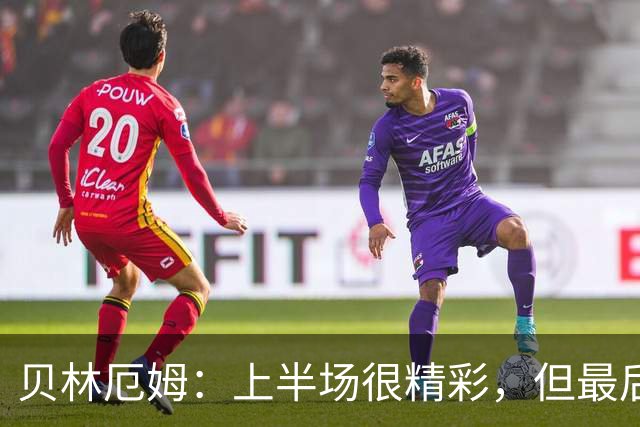 贝林厄姆：上半场很精彩，但最后20分钟糟透了